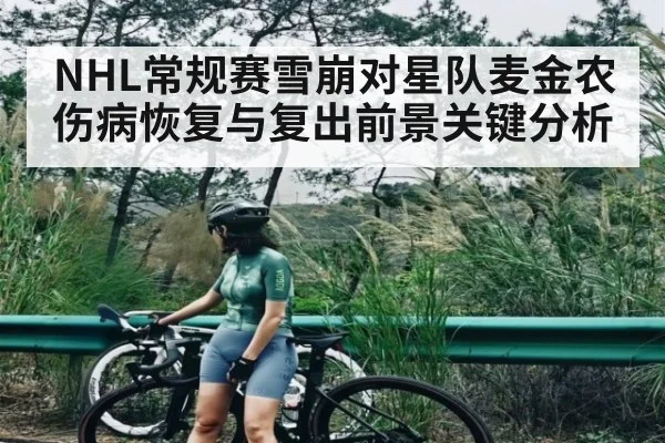 NHL常规赛雪崩对星队麦金农伤病恢复与复出前景关键分析